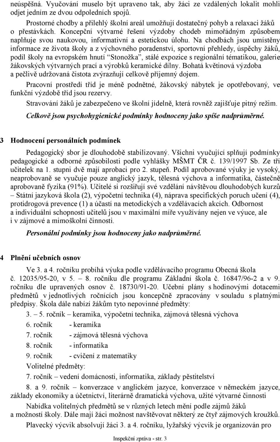 Koncepční výtvarné řešení výzdoby chodeb mimořádným způsobem naplňuje svou naukovou, informativní a estetickou úlohu.