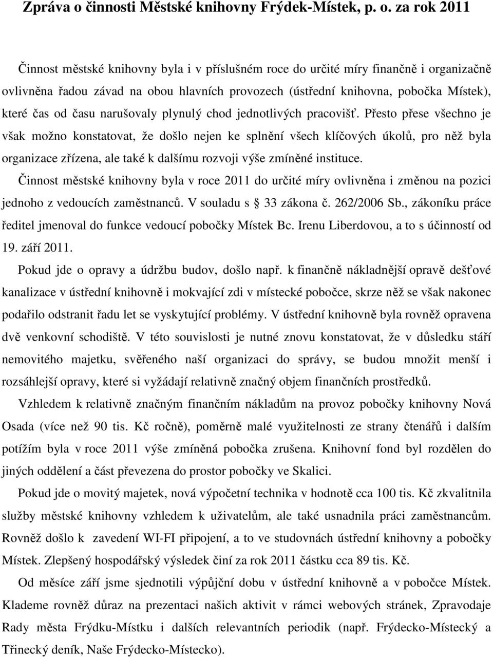 za rok 2011 Činnost městské knihovny byla i v příslušném roce do určité míry finančně i organizačně ovlivněna řadou závad na obou hlavních provozech (ústřední knihovna, pobočka Místek), které čas od