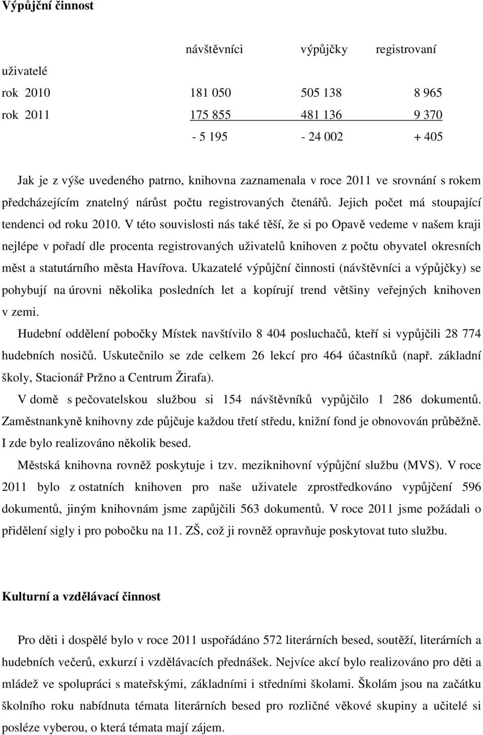 V této souvislosti nás také těší, že si po Opavě vedeme v našem kraji nejlépe v pořadí dle procenta registrovaných uživatelů knihoven z počtu obyvatel okresních měst a statutárního města Havířova.