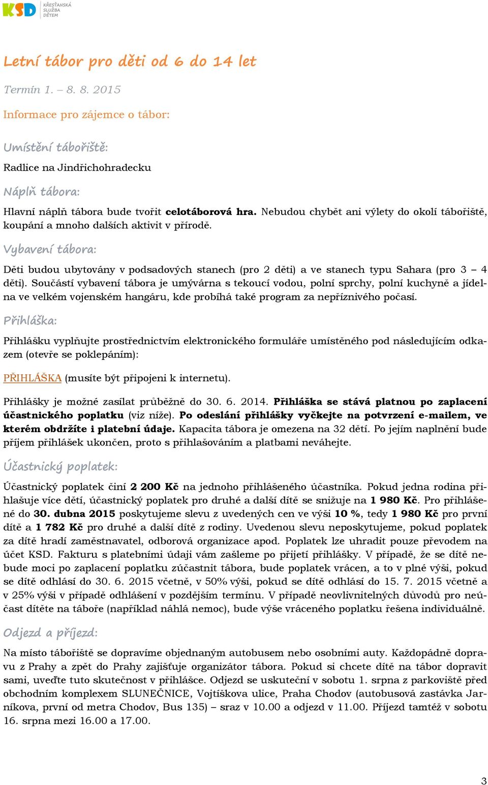 Vybavení tábora: Děti budou ubytovány v podsadových stanech (pro 2 děti) a ve stanech typu Sahara (pro 3 4 děti).