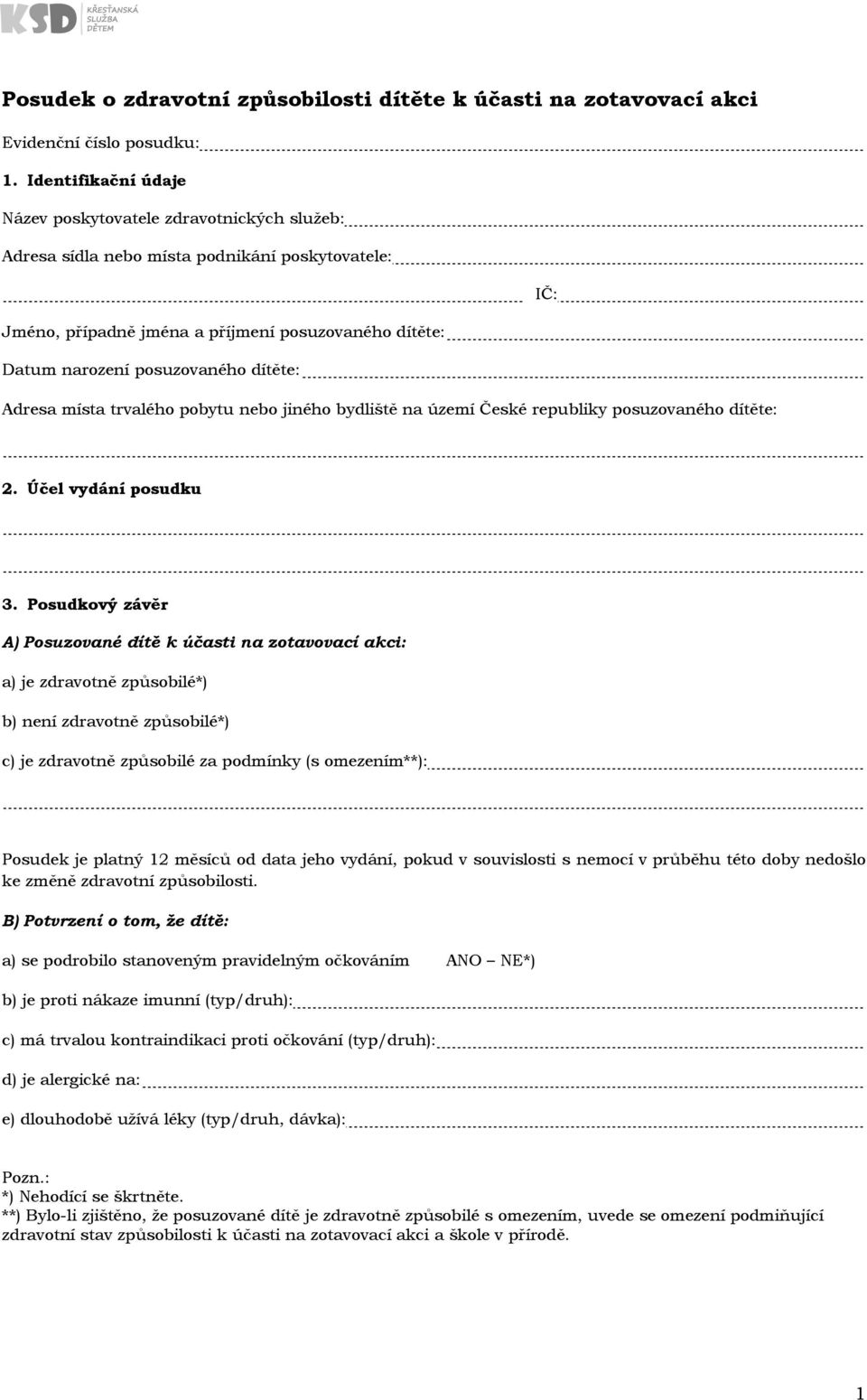 dítěte: Adresa místa trvalého pobytu nebo jiného bydliště na území České republiky posuzovaného dítěte: 2. Účel vydání posudku 3.