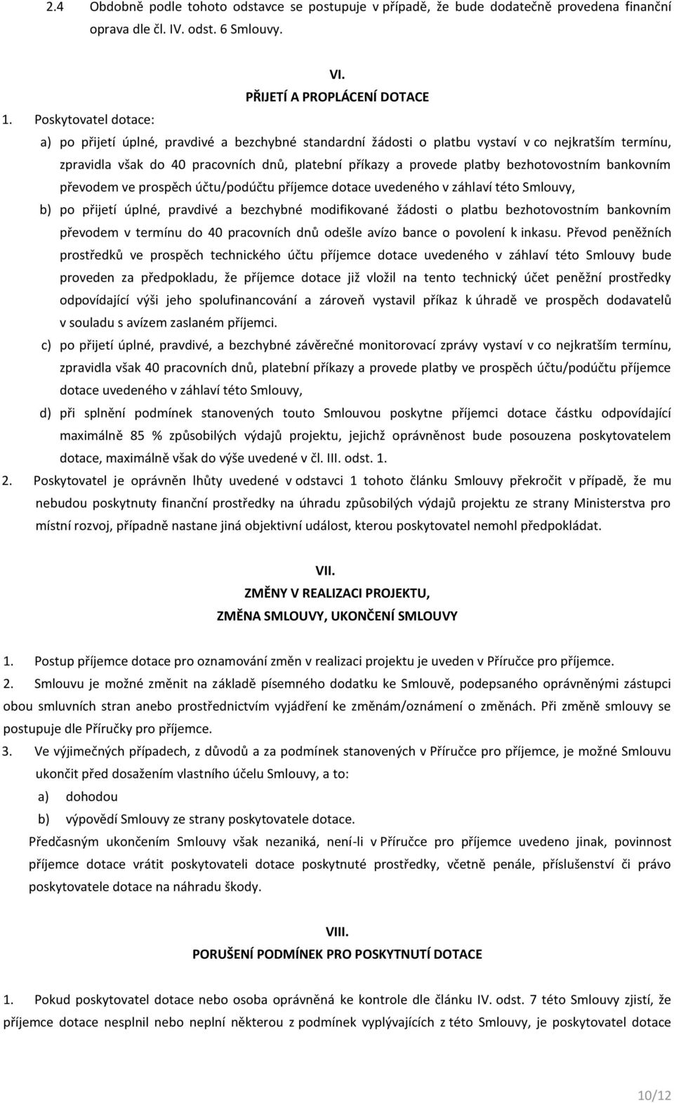 bezhotovostním bankovním převodem ve prospěch účtu/podúčtu příjemce dotace uvedeného v záhlaví této Smlouvy, b) po přijetí úplné, pravdivé a bezchybné modifikované žádosti o platbu bezhotovostním