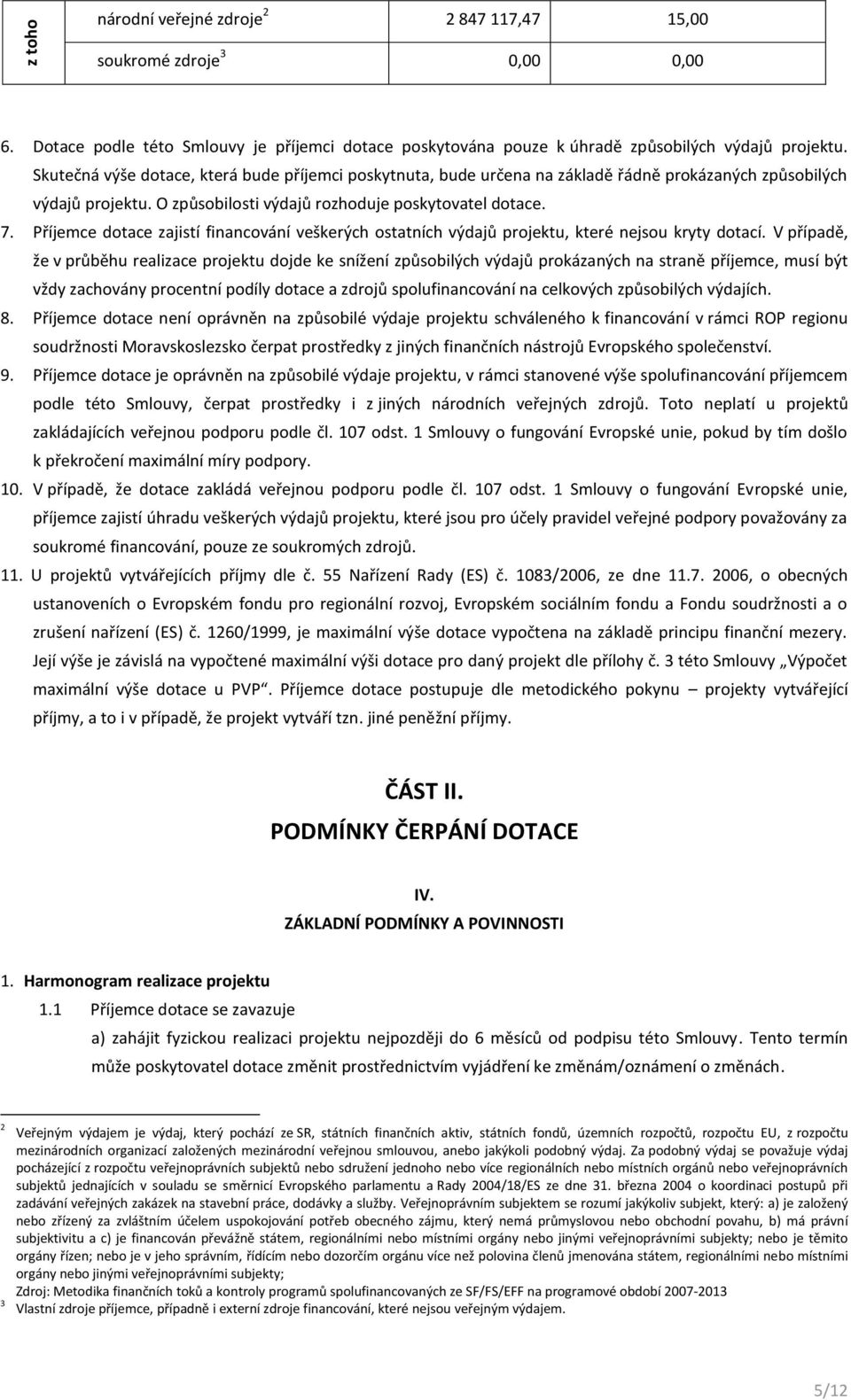 Příjemce dotace zajistí financování veškerých ostatních výdajů projektu, které nejsou kryty dotací.