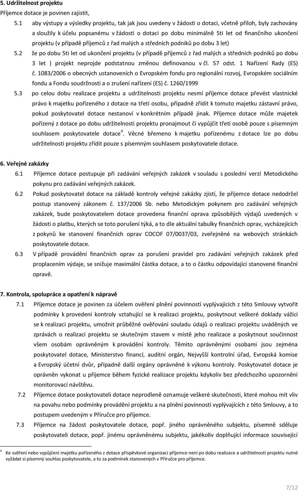 ukončení projektu (v případě příjemců z řad malých a středních podniků po dobu 3 let) 5.