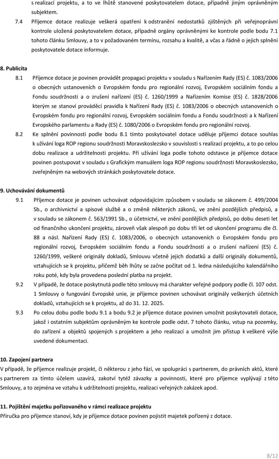 1 tohoto článku Smlouvy, a to v požadovaném termínu, rozsahu a kvalitě, a včas a řádně o jejich splnění poskytovatele dotace informuje. 8. Publicita 8.