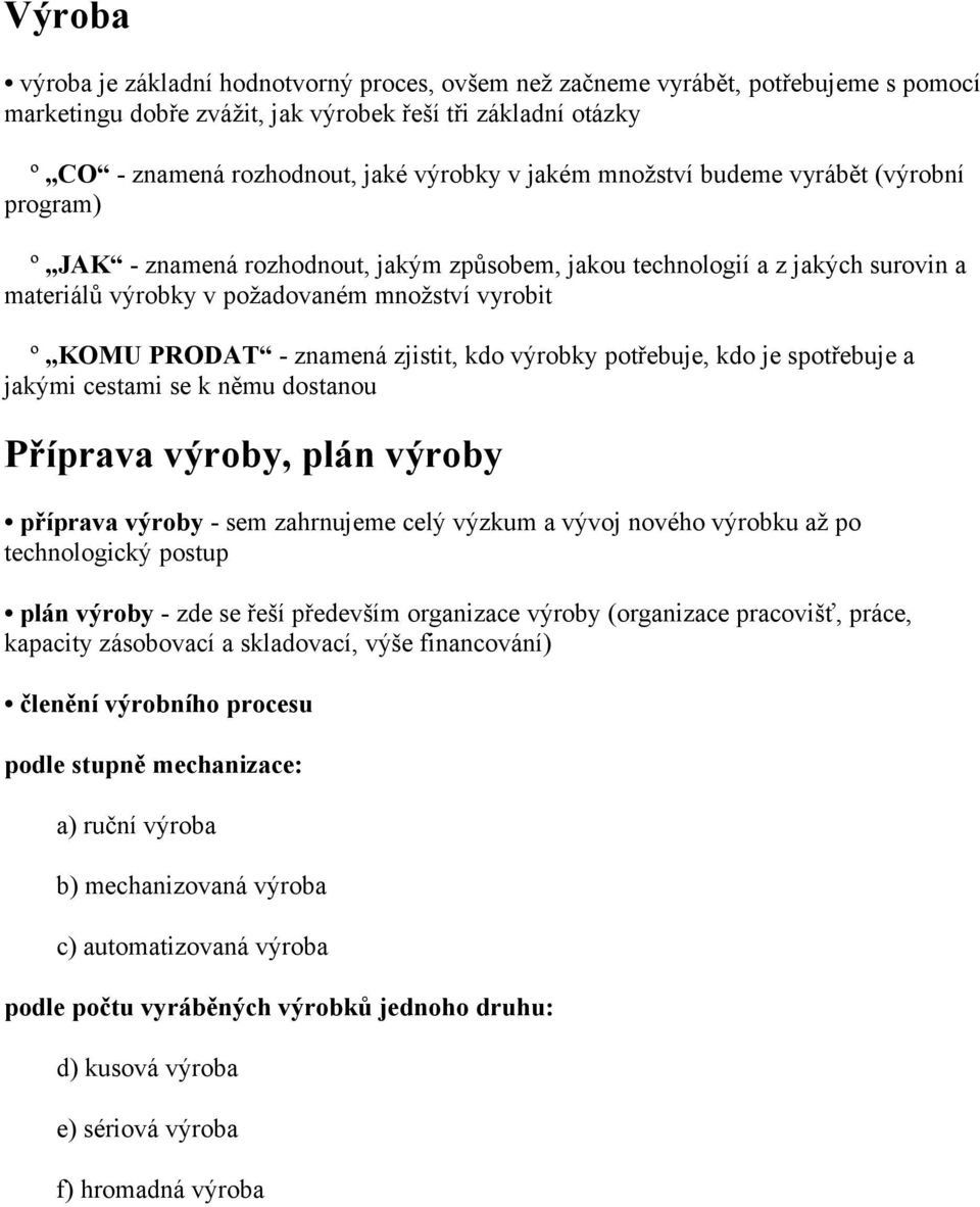 znamená zjistit, kdo výrobky potřebuje, kdo je spotřebuje a jakými cestami se k němu dostanou Příprava výroby, plán výroby příprava výroby - sem zahrnujeme celý výzkum a vývoj nového výrobku až po