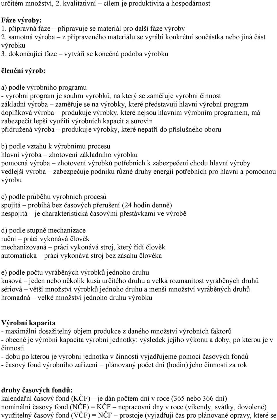 dokončující fáze vytváří se konečná podoba výrobku členění výrob: a) podle výrobního programu - výrobní program je souhrn výrobků, na který se zaměřuje výrobní činnost základní výroba zaměřuje se na