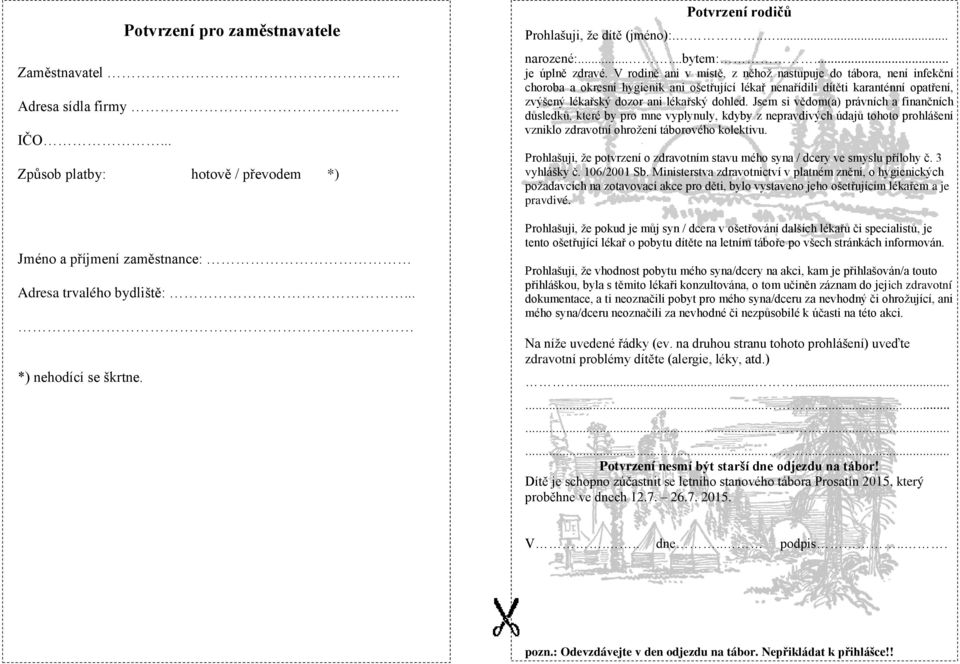 V rodině ani v místě, z něhož nastupuje do tábora, není infekční choroba a okresní hygienik ani ošetřující lékař nenařídili dítěti karanténní opatření, zvýšený lékařský dozor ani lékařský dohled.