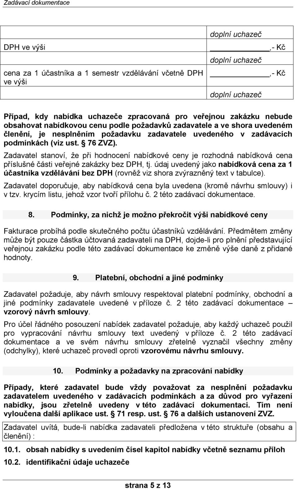 Zadavatel stanoví, že při hodnocení nabídkové ceny je rozhodná nabídková cena příslušné části veřejné zakázky bez DPH, tj.