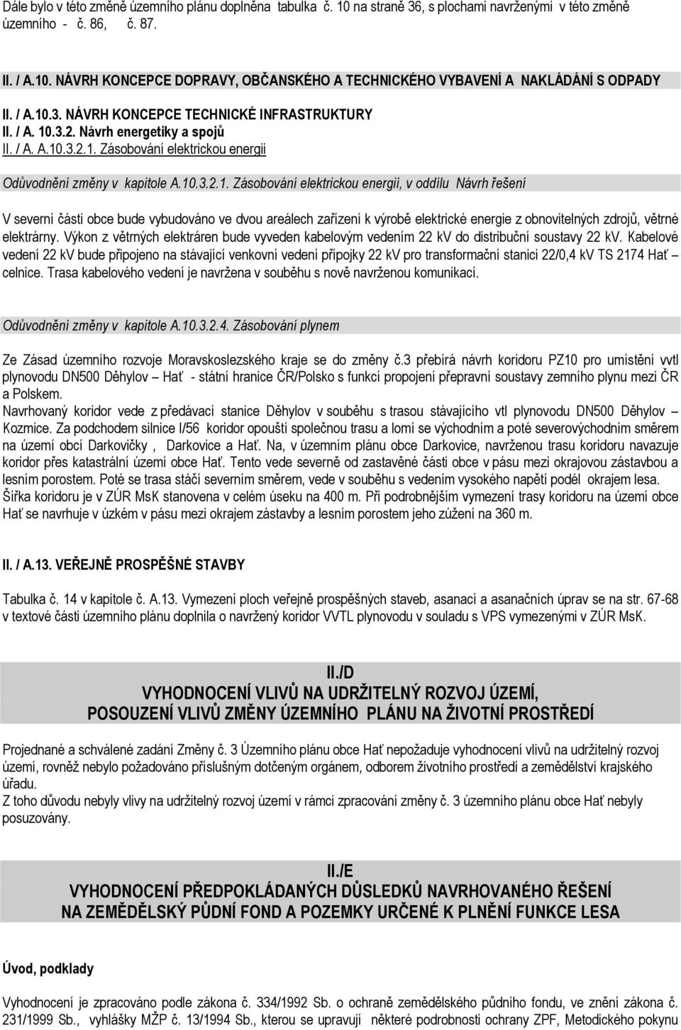 Výkon z větrných elektráren bude vyveden kabelovým vedením 22 kv do distribuční soustavy 22 kv.