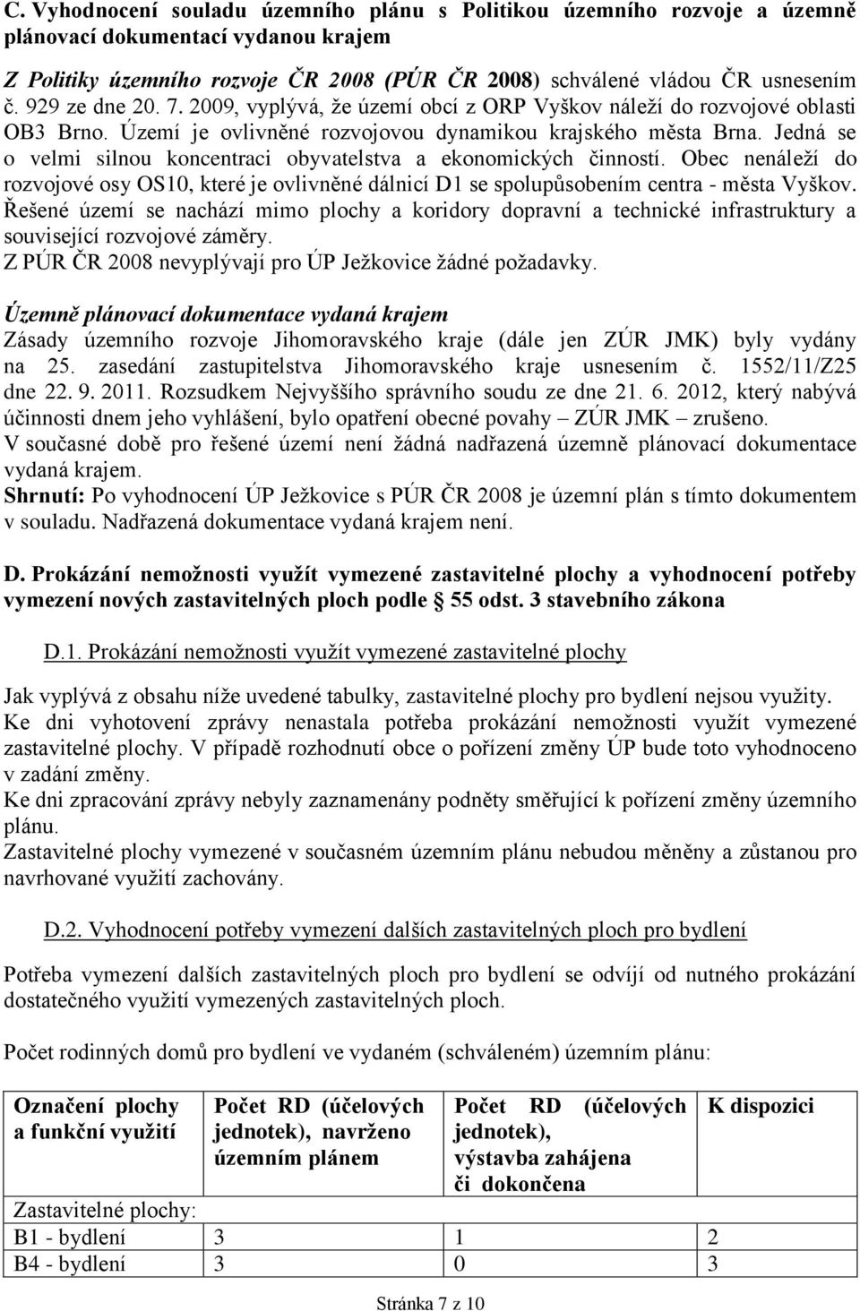 Jedná se o velmi silnou koncentraci obyvatelstva a ekonomických činností. Obec nenáleží do rozvojové osy OS10, které je ovlivněné dálnicí D1 se spolupůsobením centra - města Vyškov.