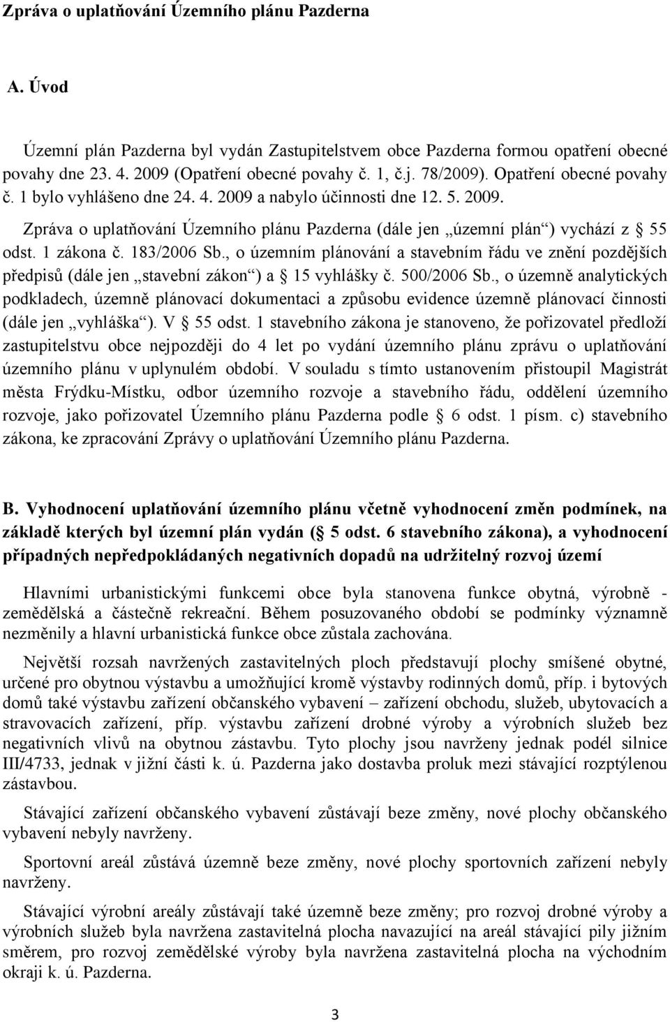 1 zákona č. 183/2006 Sb., o územním plánování a stavebním řádu ve znění pozdějších předpisů (dále jen stavební zákon ) a 15 vyhlášky č. 500/2006 Sb.