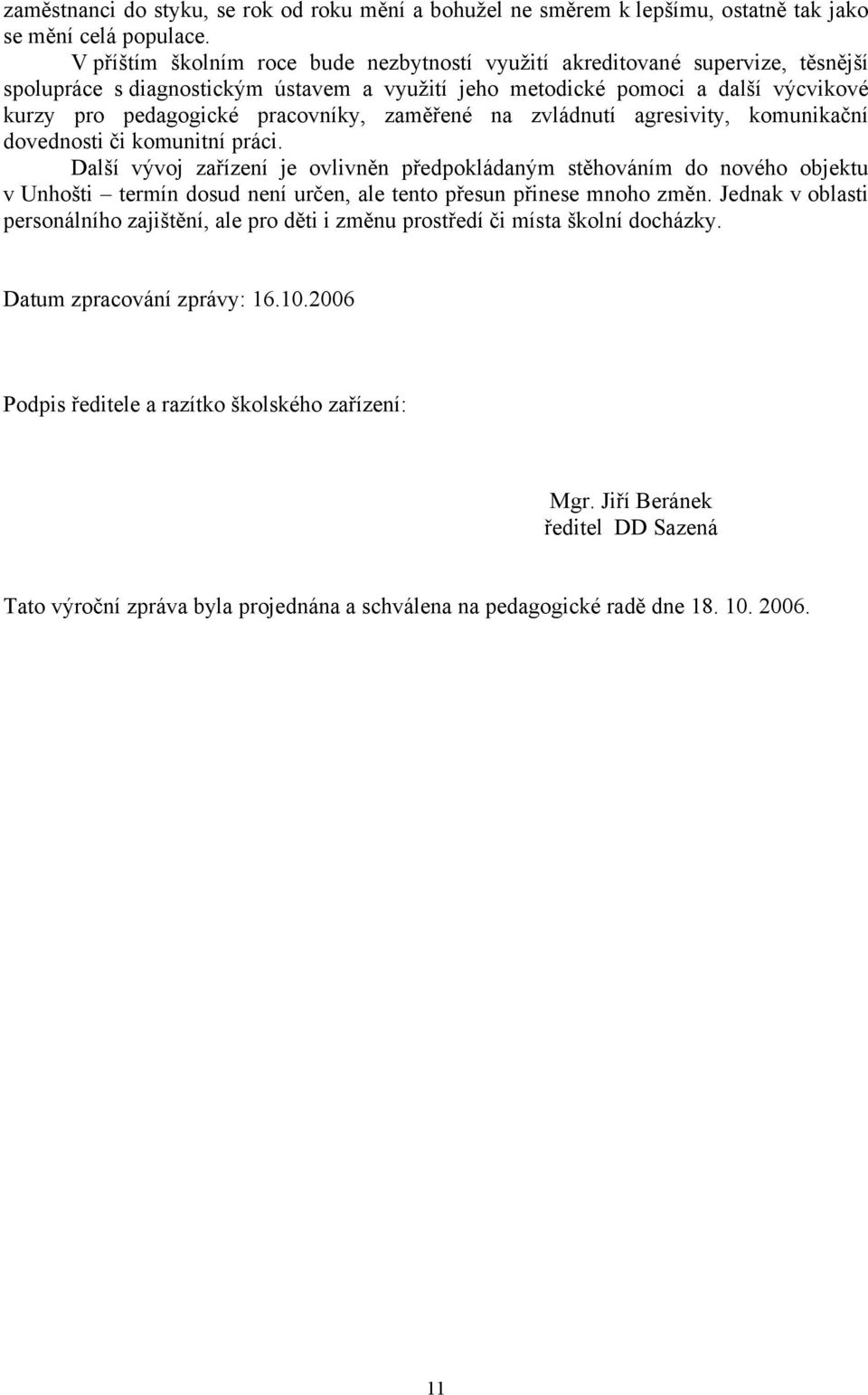 zaměřené na zvládnutí agresivity, komunikační dovednosti či komunitní práci.