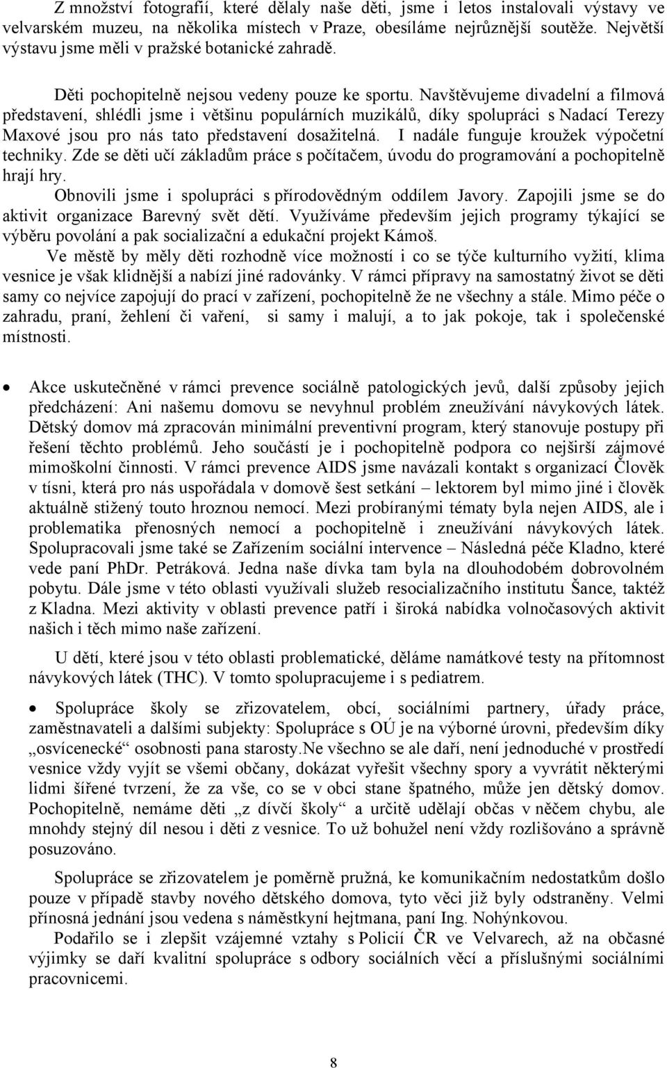 Navštěvujeme divadelní a filmová představení, shlédli jsme i většinu populárních muzikálů, díky spolupráci s Nadací Terezy Maxové jsou pro nás tato představení dosažitelná.