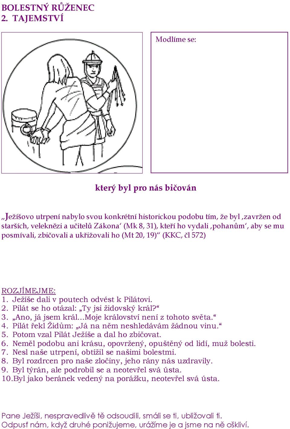 mu posmívali, zbičovali a ukřižovali ho (Mt 20, 19) (KKC, čl 572) 1. Ježíše dali v poutech odvést k Pilátovi. 2. Pilát se ho otázal: Ty jsi židovský král? 3. Ano, já jsem král.