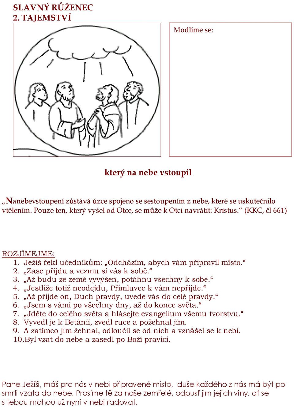 Až budu ze země vyvýšen, potáhnu všechny k sobě. 4. Jestliže totiž neodejdu, Přímluvce k vám nepřijde. 5. Až přijde on, Duch pravdy, uvede vás do celé pravdy. 6.