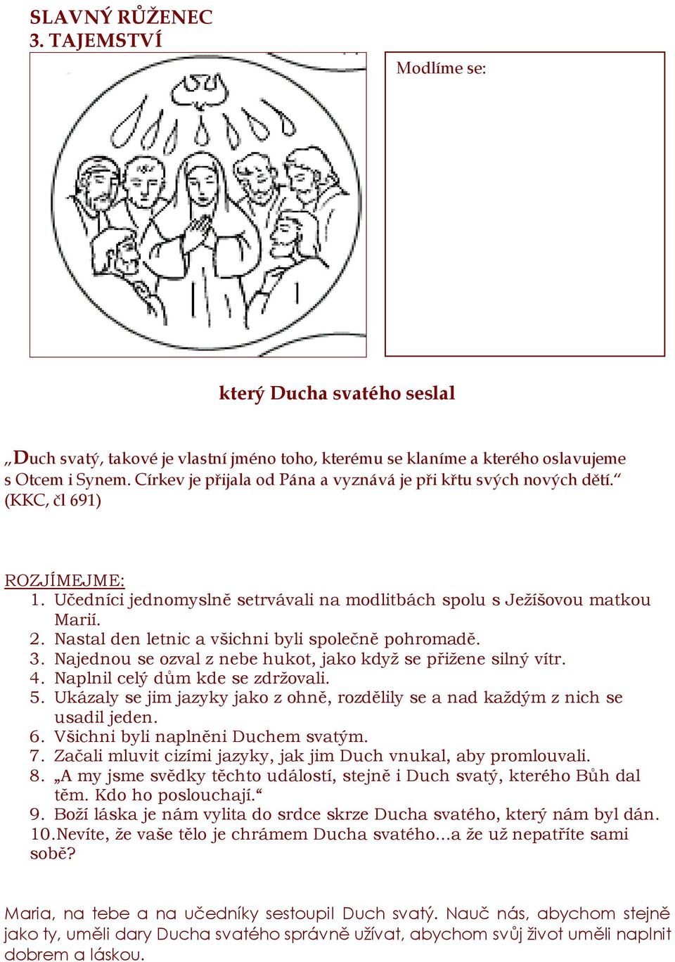 Nastal den letnic a všichni byli společně pohromadě. 3. Najednou se ozval z nebe hukot, jako když se přižene silný vítr. 4. Naplnil celý dům kde se zdržovali. 5.