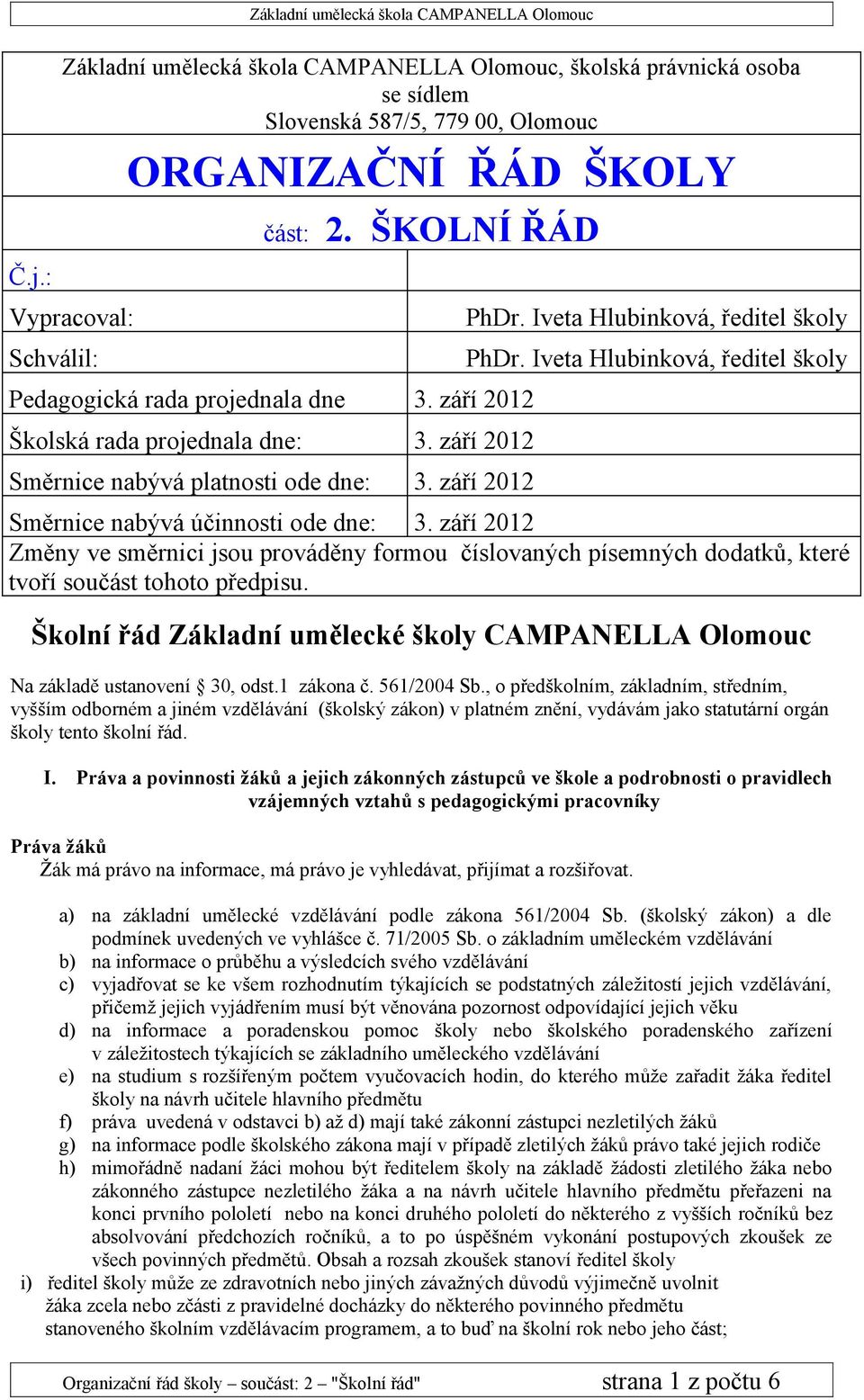 Iveta Hlubinková, ředitel školy Směrnice nabývá účinnosti ode dne: 3. září 2012 Změny ve směrnici jsou prováděny formou číslovaných písemných dodatků, které tvoří součást tohoto předpisu.