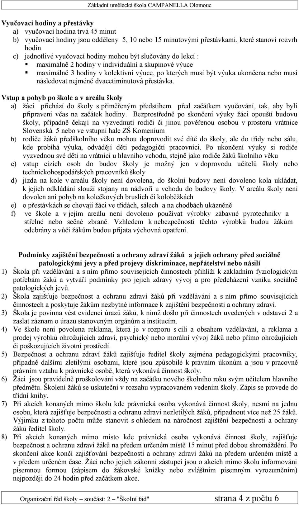 přestávka. Vstup a pohyb po škole a v areálu školy a) žáci přichází do školy s přiměřeným předstihem před začátkem vyučování, tak, aby byli připraveni včas na začátek hodiny.