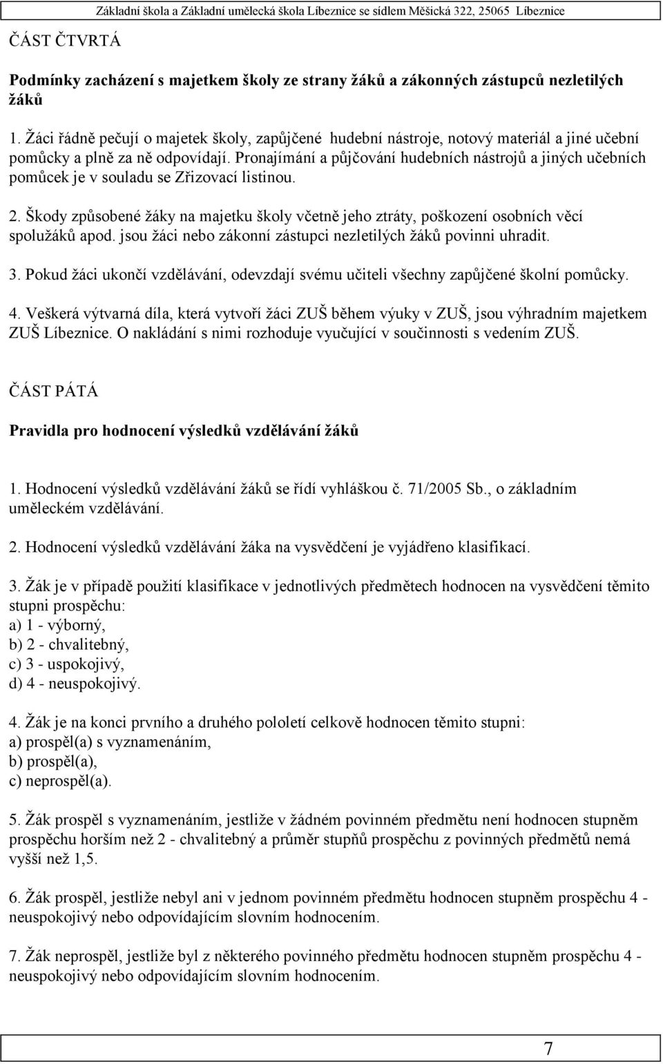 Pronajímání a půjčování hudebních nástrojů a jiných učebních pomůcek je v souladu se Zřizovací listinou. 2.