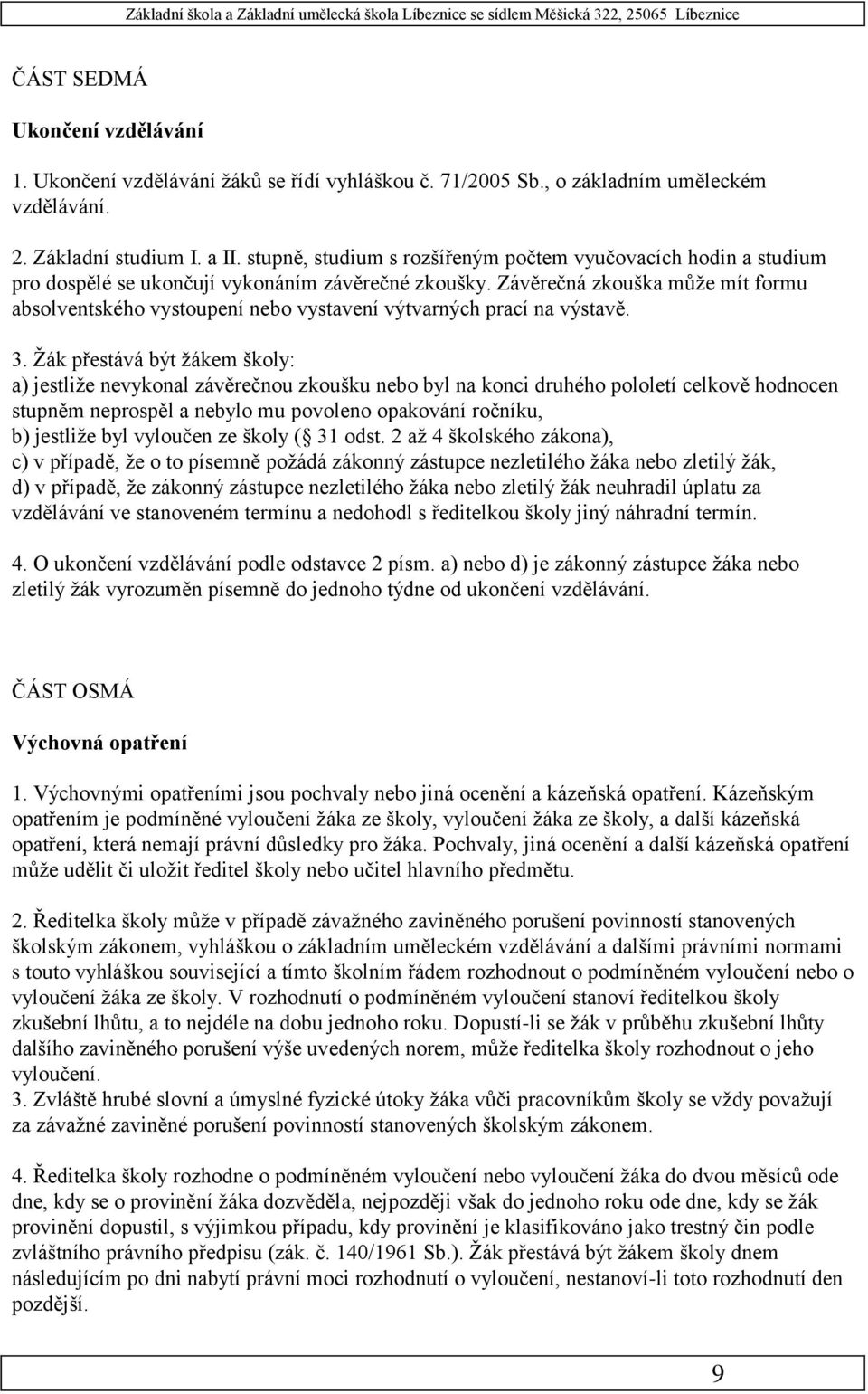 Závěrečná zkouška může mít formu absolventského vystoupení nebo vystavení výtvarných prací na výstavě. 3.