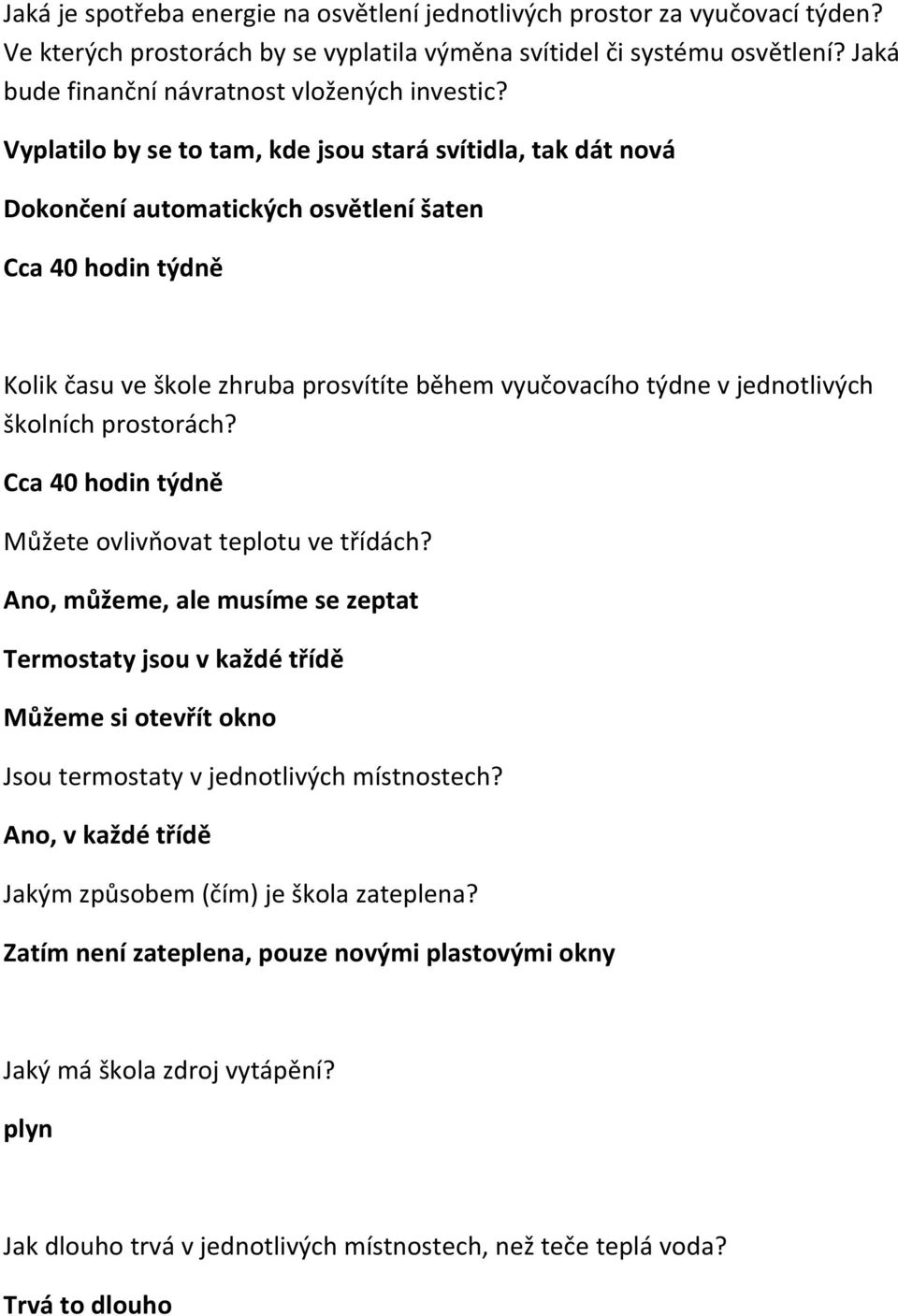 Vyplatilo by se to tam, kde jsou stará svítidla, tak dát nová Dokončení automatických osvětlení šaten Cca 40 hodin týdně Kolik času ve škole zhruba prosvítíte během vyučovacího týdne v jednotlivých