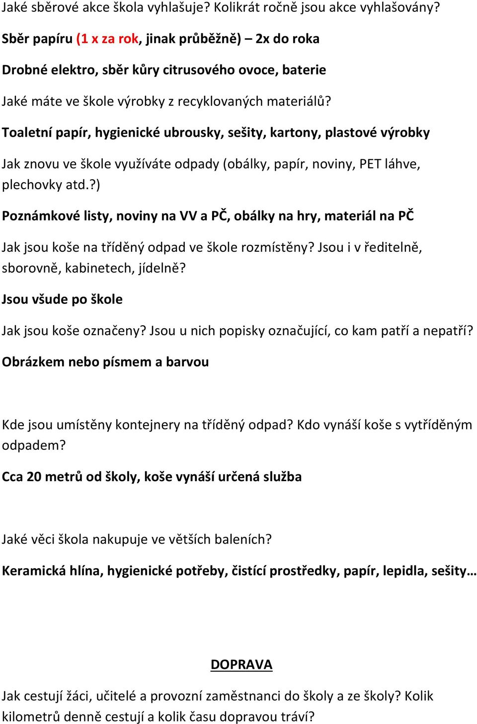 Toaletní papír, hygienické ubrousky, sešity, kartony, plastové výrobky Jak znovu ve škole využíváte odpady (obálky, papír, noviny, PET láhve, plechovky atd.