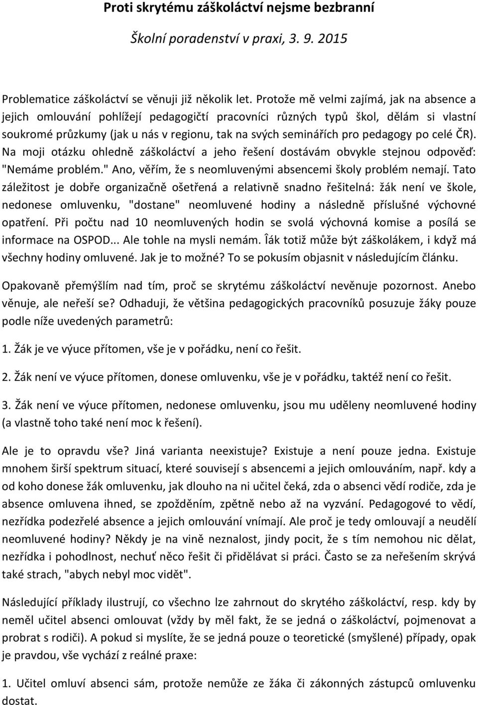 pedagogy po celé ČR). Na moji otázku ohledně záškoláctví a jeho řešení dostávám obvykle stejnou odpověď: "Nemáme problém." Ano, věřím, že s neomluvenými absencemi školy problém nemají.