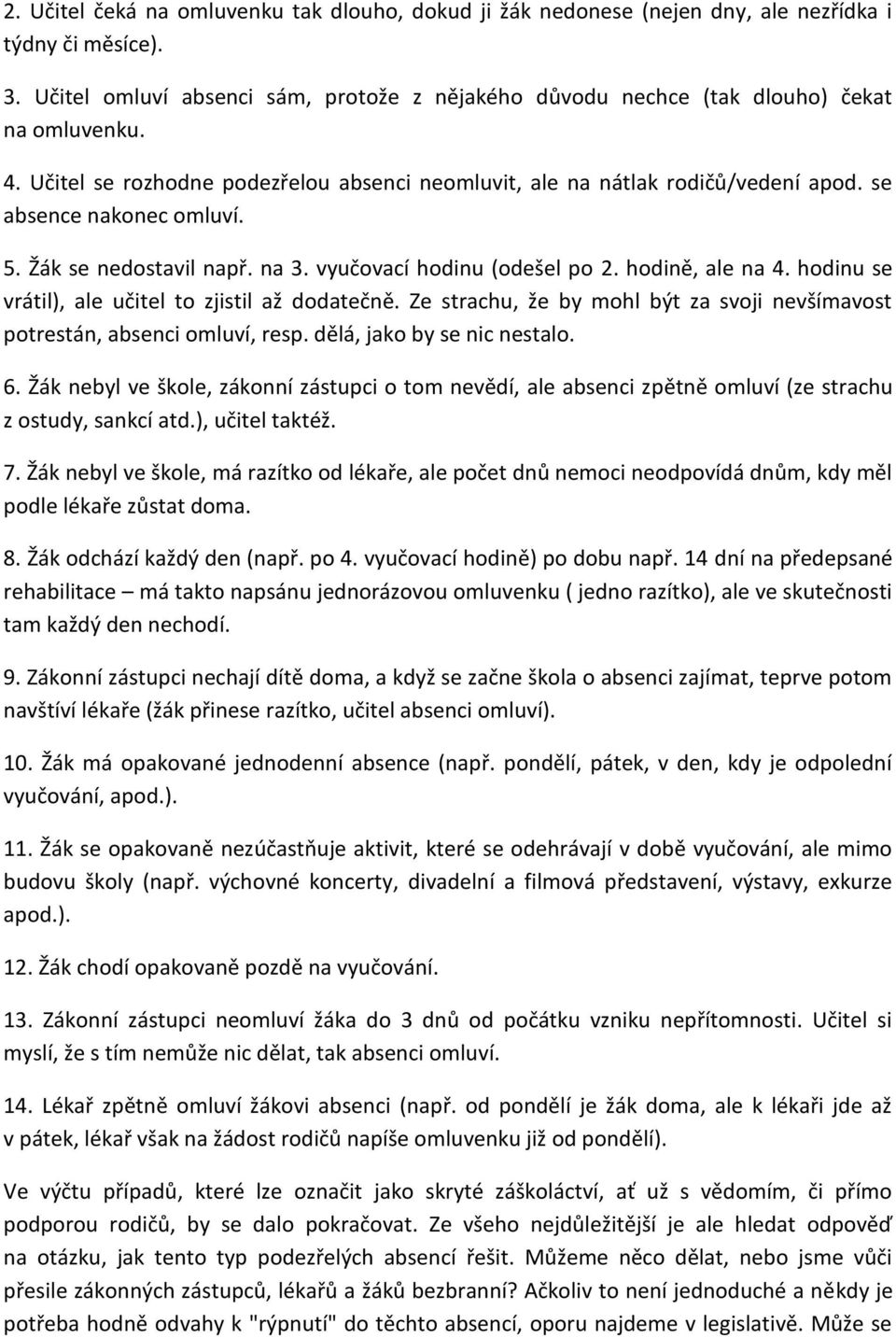 se absence nakonec omluví. 5. Žák se nedostavil např. na 3. vyučovací hodinu (odešel po 2. hodině, ale na 4. hodinu se vrátil), ale učitel to zjistil až dodatečně.