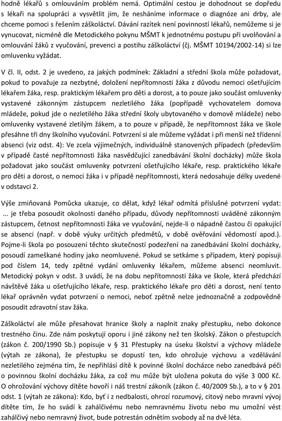 Dávání razítek není povinností lékařů, nemůžeme si je vynucovat, nicméně dle Metodického pokynu MŠMT k jednotnému postupu při uvolňování a omlouvání žáků z vyučování, prevenci a postihu záškoláctví