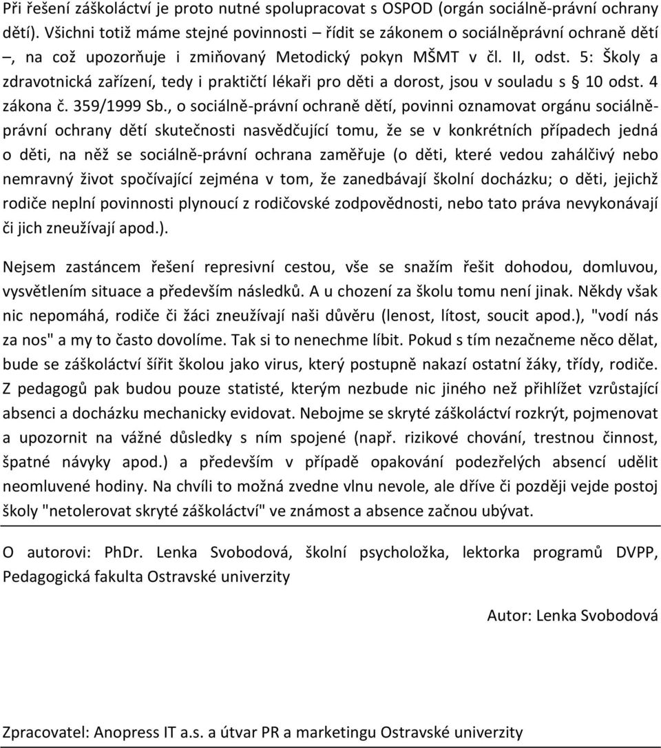 5: Školy a zdravotnická zařízení, tedy i praktičtí lékaři pro děti a dorost, jsou v souladu s 10 odst. 4 zákona č. 359/1999 Sb.