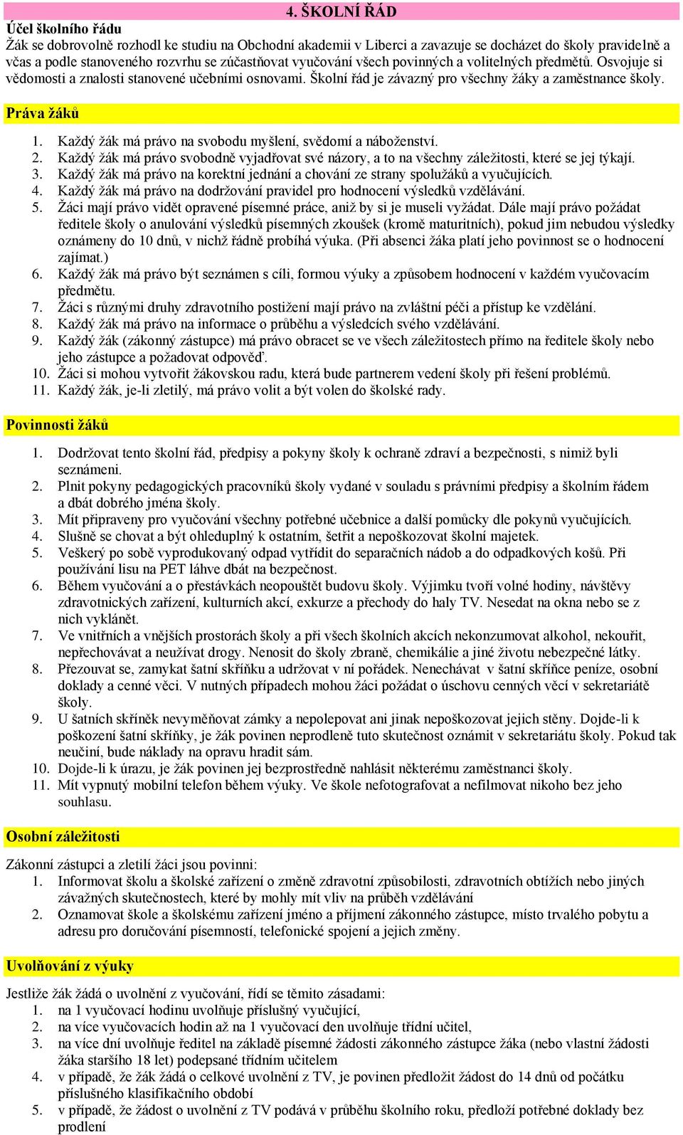 Každý žák má právo na svobodu myšlení, svědomí a náboženství. 2. Každý žák má právo svobodně vyjadřovat své názory, a to na všechny záležitosti, které se jej týkají. 3.