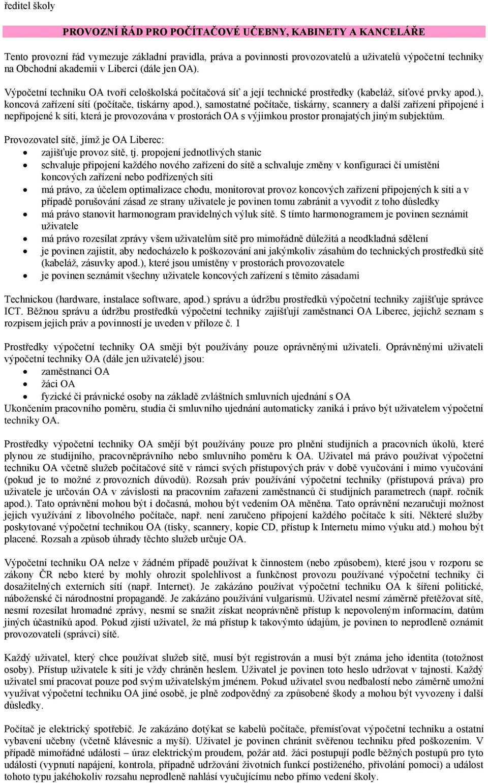 ), samostatné počítače, tiskárny, scannery a další zařízení připojené i nepřipojené k síti, která je provozována v prostorách OA s výjimkou prostor pronajatých jiným subjektům.