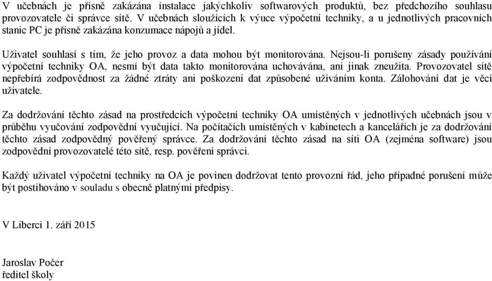 Uživatel souhlasí s tím, že jeho provoz a data mohou být monitorována. Nejsou-li porušeny zásady používání výpočetní techniky OA, nesmí být data takto monitorována uchovávána, ani jinak zneužita.