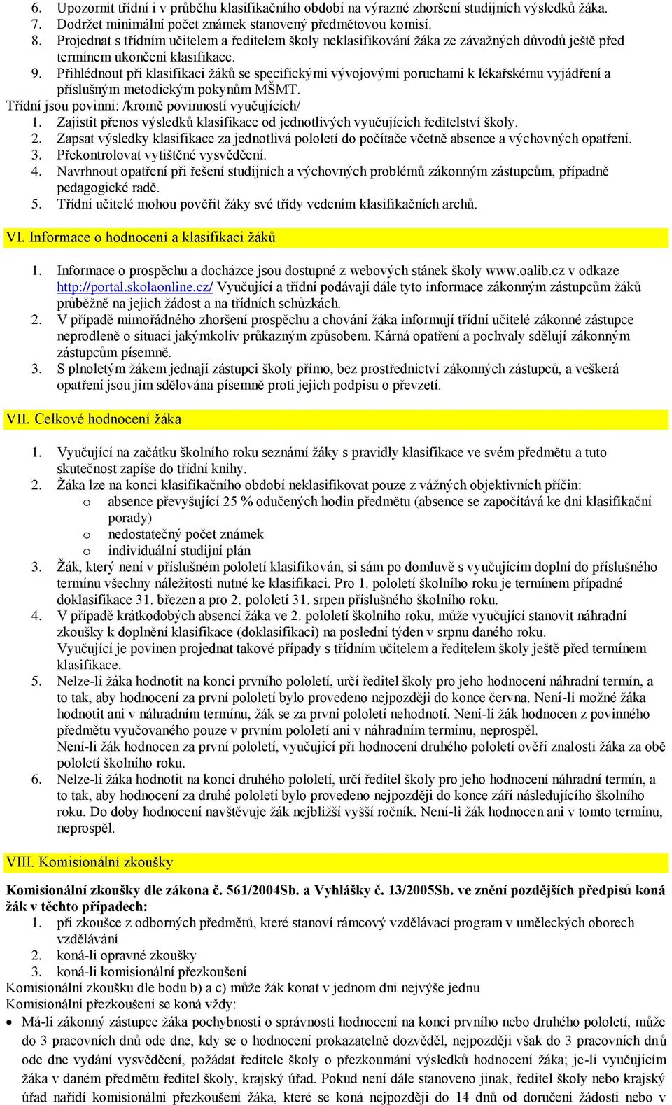 Přihlédnout při klasifikaci žáků se specifickými vývojovými poruchami k lékařskému vyjádření a příslušným metodickým pokynům MŠMT. Třídní jsou povinni: /kromě povinností vyučujících/ 1.
