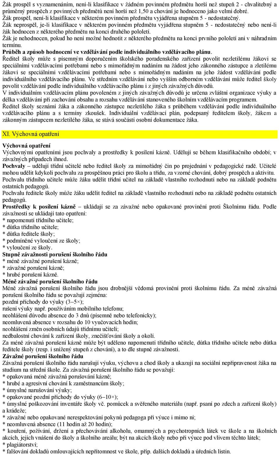 Žák neprospěl, je-li klasifikace v některém povinném předmětu vyjádřena stupněm 5 - nedostatečný nebo není-li žák hodnocen z některého předmětu na konci druhého pololetí.