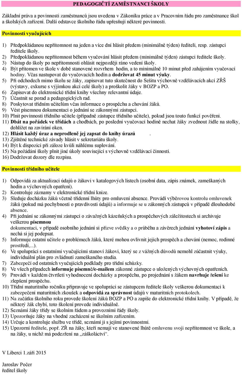 zástupci ředitele školy. 2) Předpokládanou nepřítomnost během vyučování hlásit předem (minimálně týden) zástupci ředitele školy.
