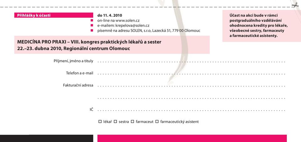 dubna 2010, Regionální centrum Olomouc Účast na akci bude v rámci postgraduálního vzdělávání ohodnocena kredity pro lékaře, všeobecné sestry, farmaceuty a farmaceutické asistenty.