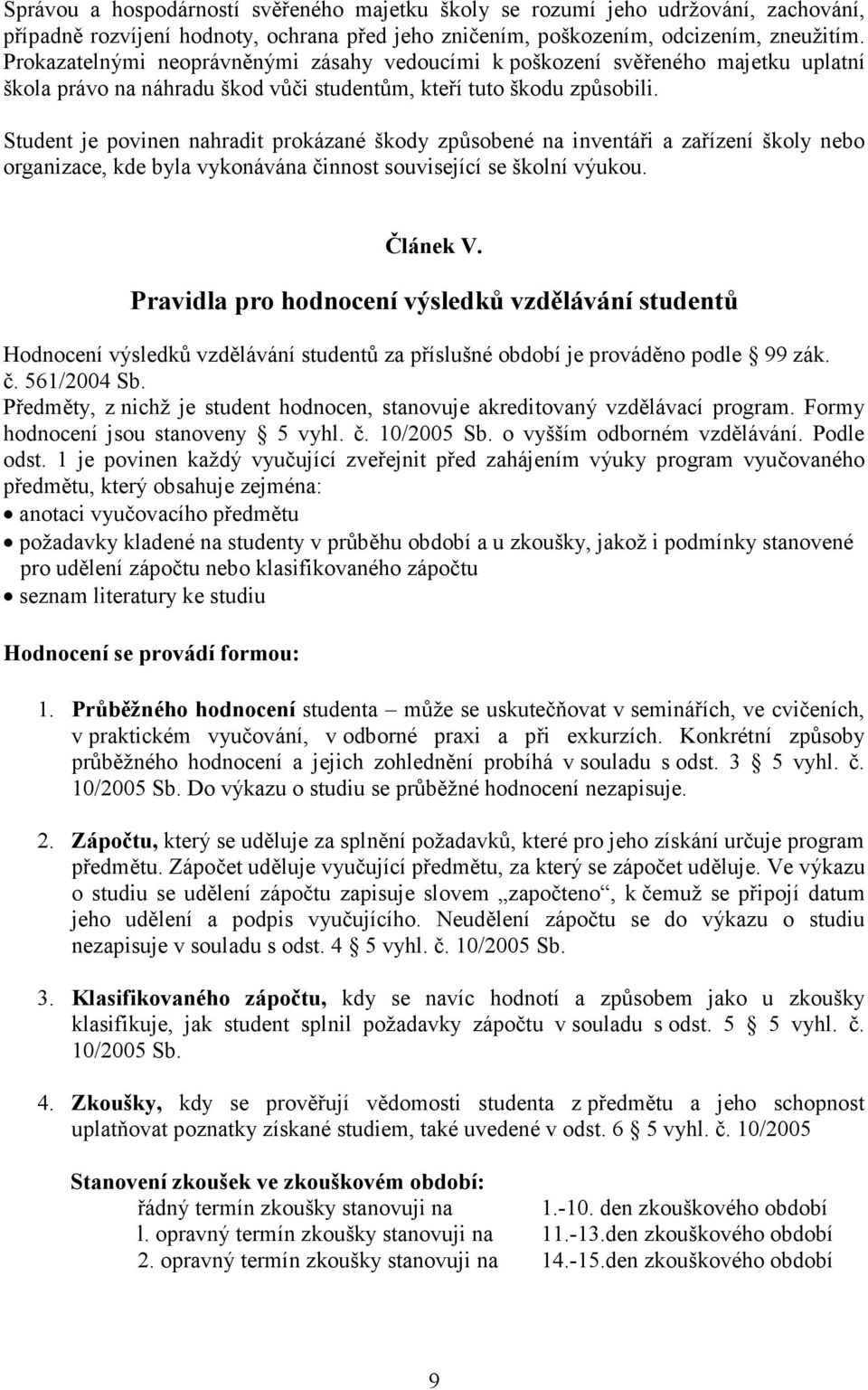 Student je povinen nahradit prokázané škody způsobené na inventáři a zařízení školy nebo organizace, kde byla vykonávána činnost související se školní výukou. Článek V.