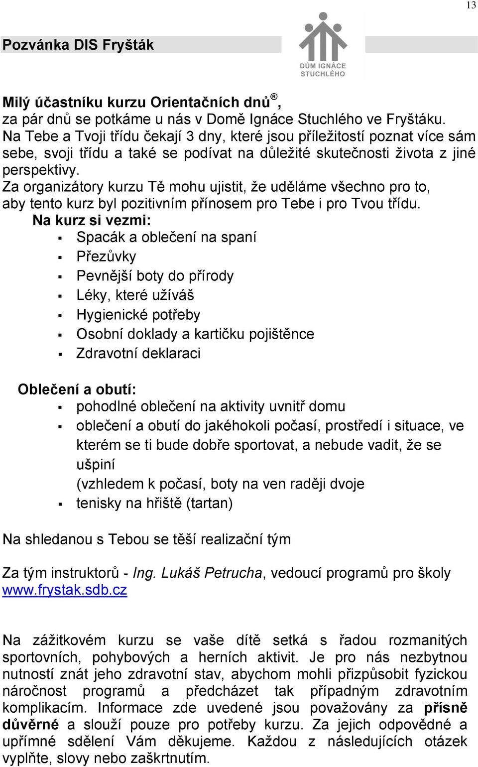 Za organizátory kurzu Tě mohu ujistit, že uděláme všechno pro to, aby tento kurz byl pozitivním přínosem pro Tebe i pro Tvou třídu.