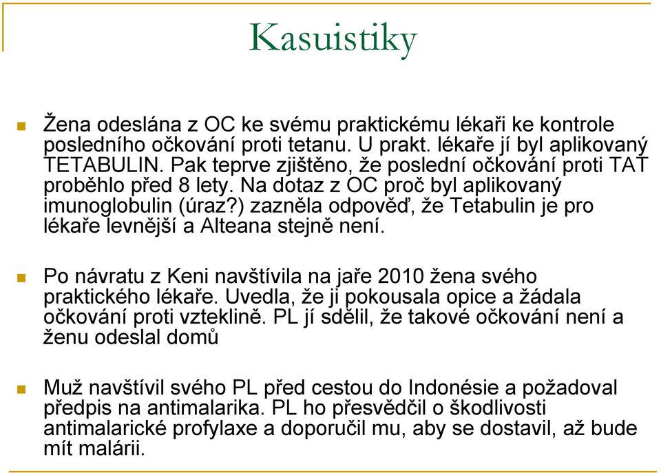 ) zazněla odpověď, že Tetabulin je pro lékaře levnější a Alteana stejně není. Po návratu z Keni navštívila na jaře 2010 žena svého praktického lékaře.