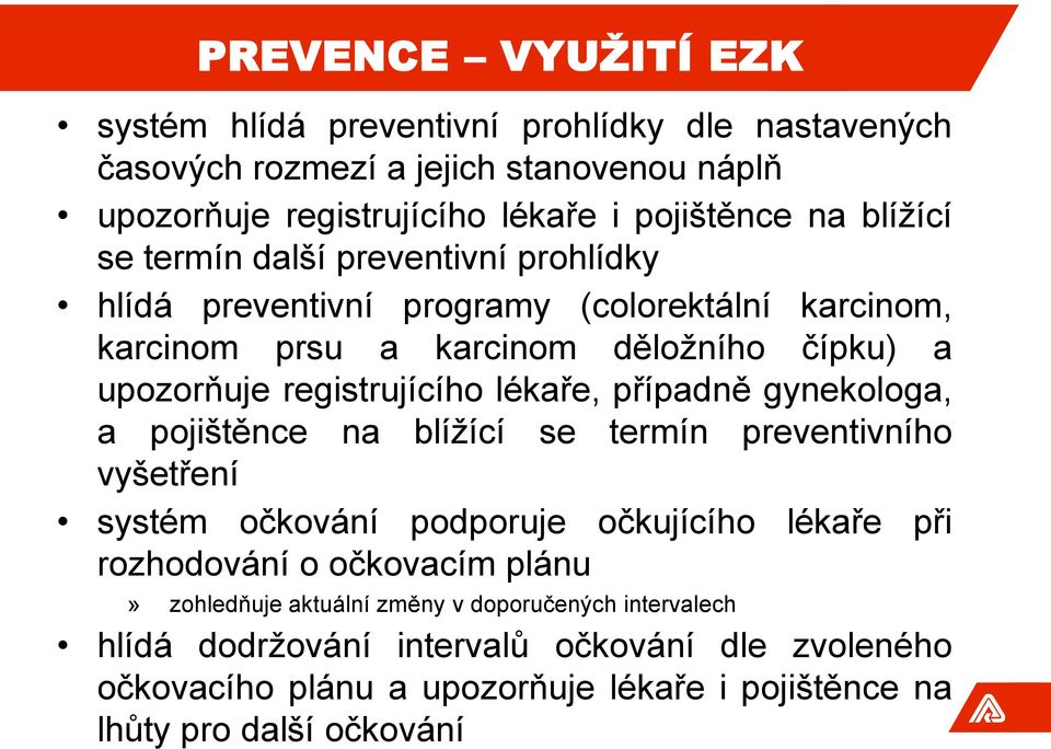 lékaře, případně gynekologa, a pojištěnce na blížící se termín preventivního vyšetření systém očkování podporuje očkujícího lékaře při rozhodování o očkovacím plánu»