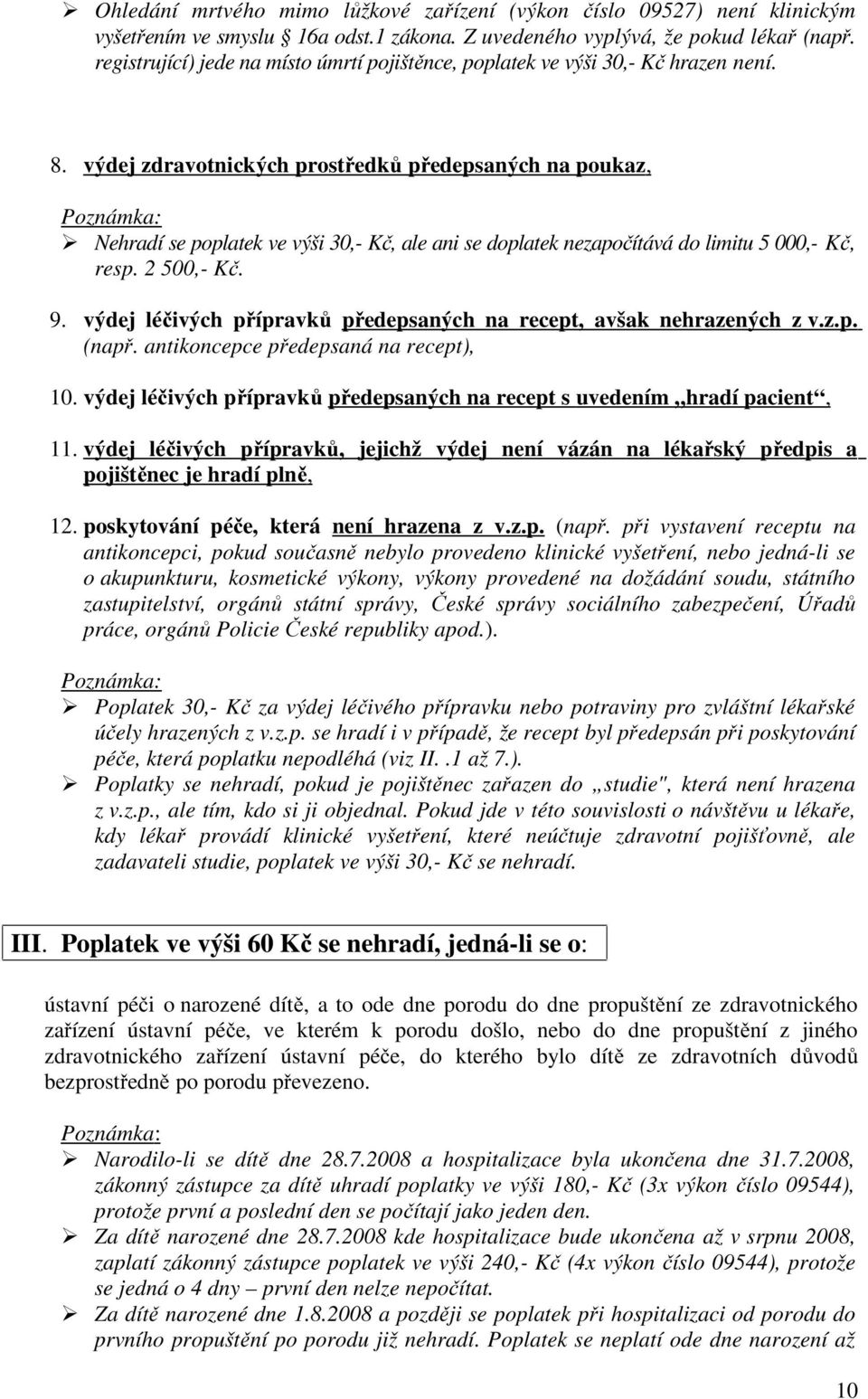 výdej zdravotnických prostředků předepsaných na poukaz, Nehradí se poplatek ve výši 30,- Kč, ale ani se doplatek nezapočítává do limitu 5 000,- Kč, resp. 2 500,- Kč. 9.