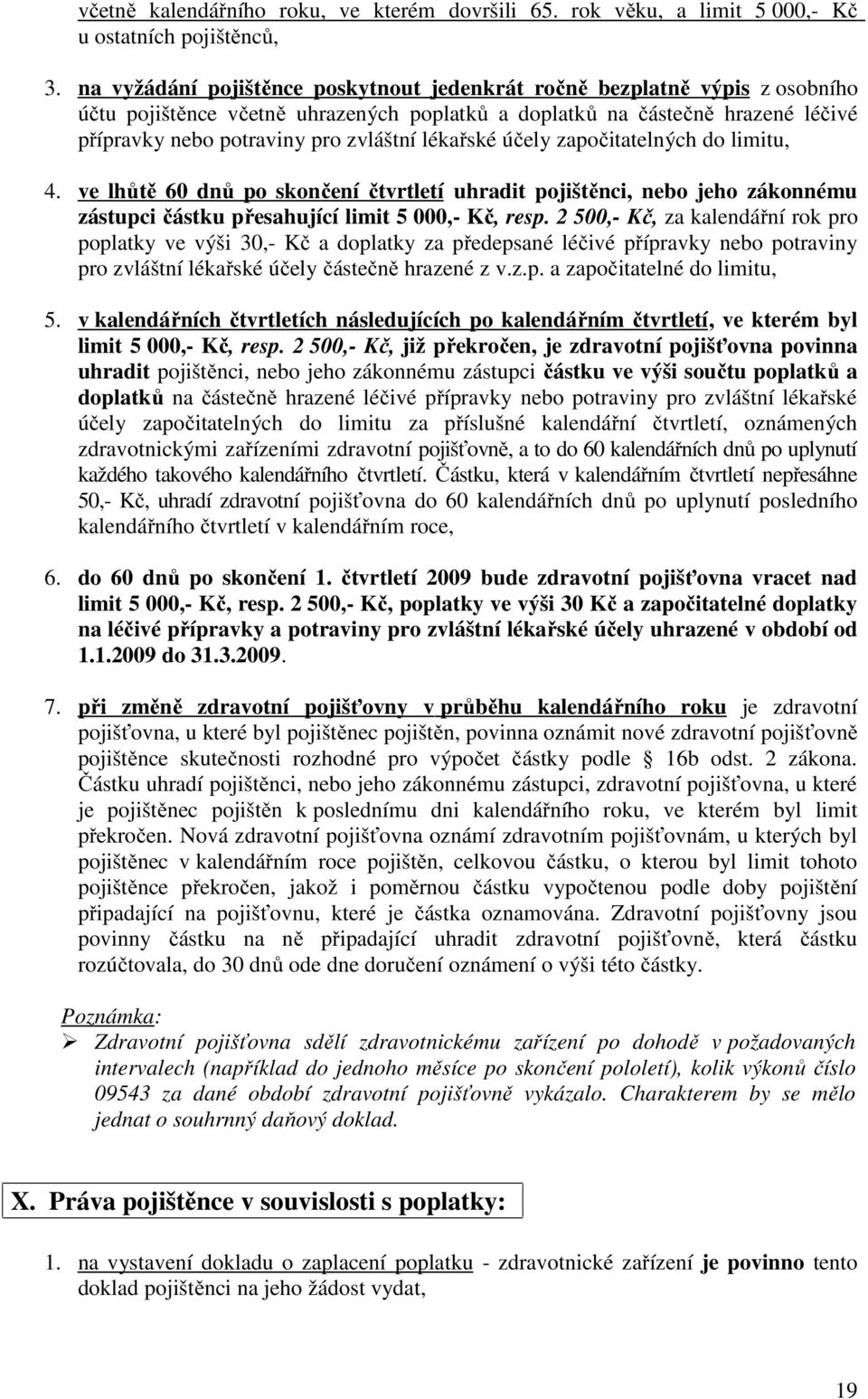 lékařské účely započitatelných do limitu, 4. ve lhůtě 60 dnů po skončení čtvrtletí uhradit pojištěnci, nebo jeho zákonnému zástupci částku přesahující limit 5 000,- Kč, resp.