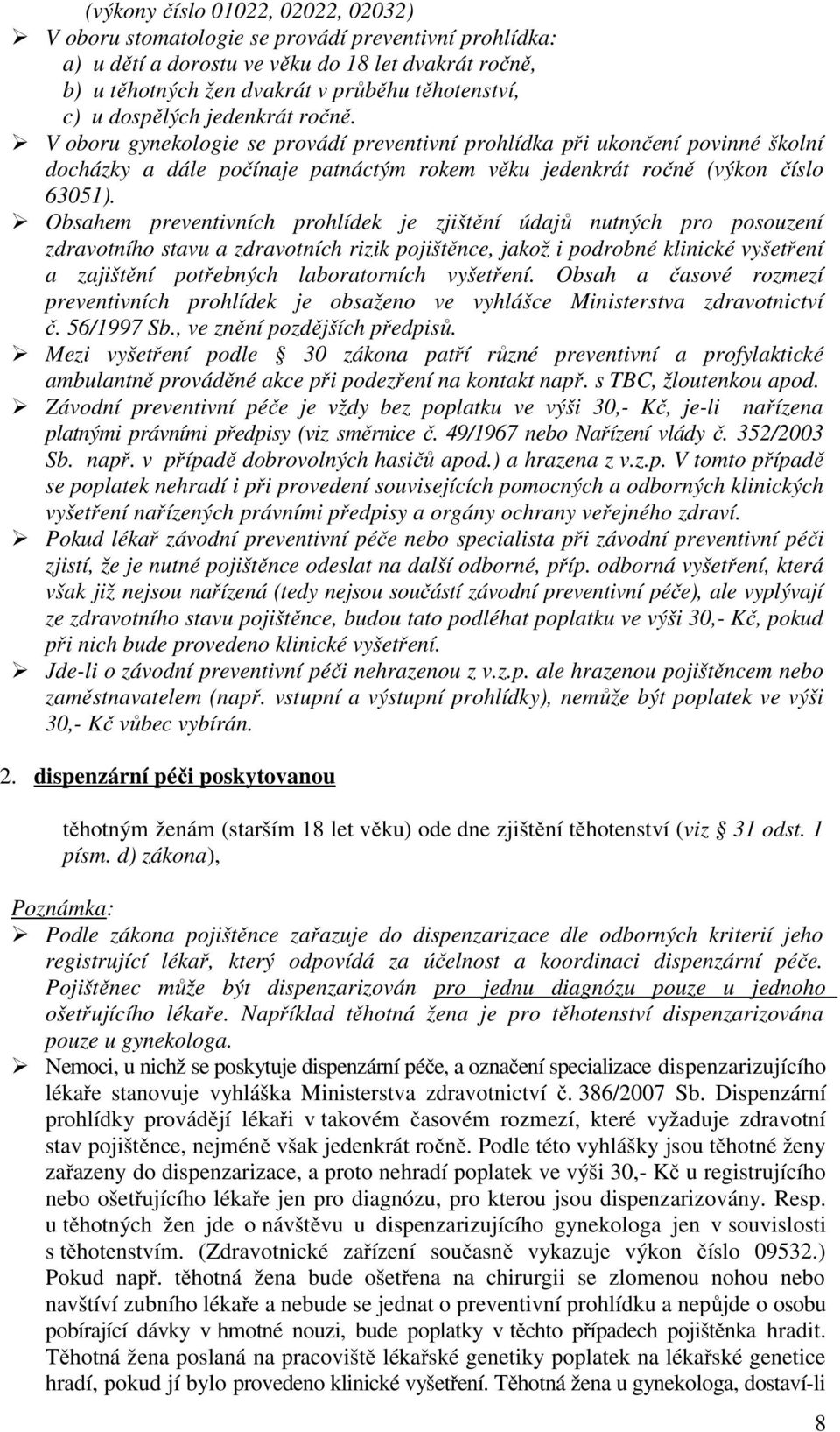 Obsahem preventivních prohlídek je zjištění údajů nutných pro posouzení zdravotního stavu a zdravotních rizik pojištěnce, jakož i podrobné klinické vyšetření a zajištění potřebných laboratorních