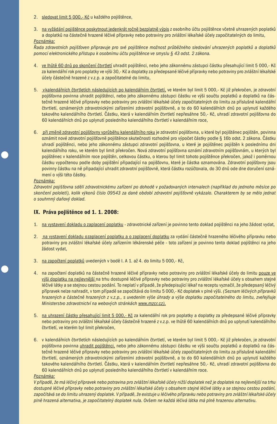 lékařské účely započitatelných do limitu, Řada zdravotních pojišťoven připravuje pro své pojištěnce možnost průběžného sledování uhrazených poplatků a doplatků pomocí elektronického přístupu k