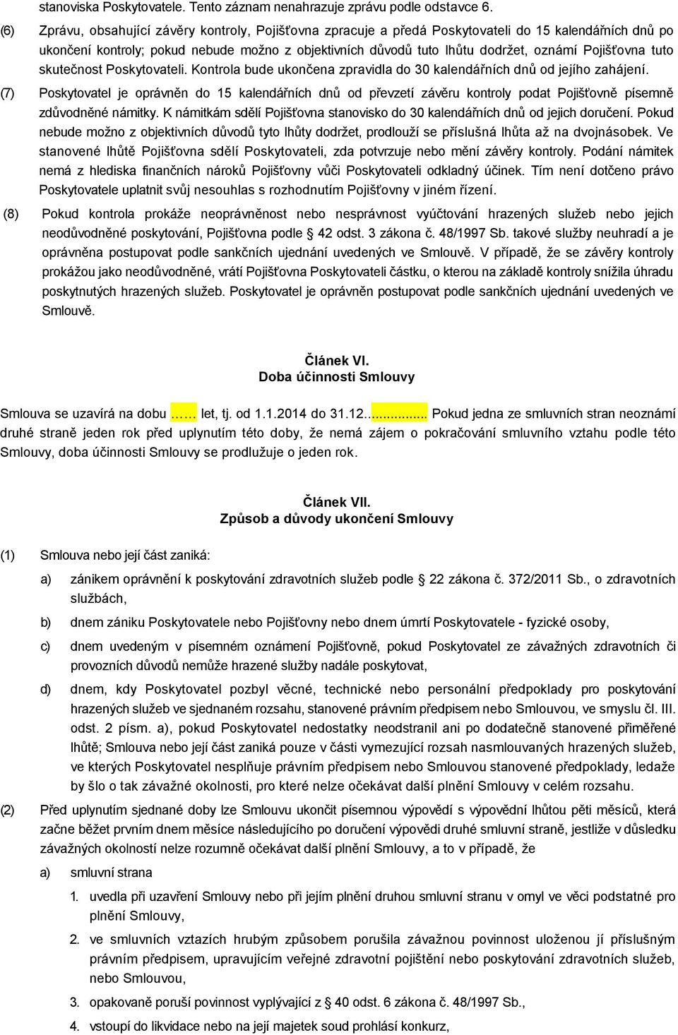 Pojišťovna tuto skutečnost Poskytovateli. Kontrola bude ukončena zpravidla do 30 kalendářních dnů od jejího zahájení.