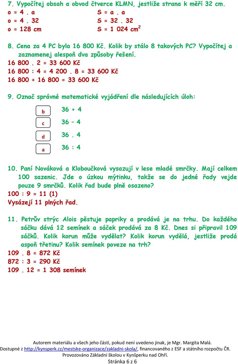 Označ správné matematické vyjádření dle následujících úloh: b c d a 36 + 4 36 4 36. 4 36 : 4 10. Paní Nováková a Kloboučková vysazují v lese mladé smrčky. Mají celkem 100 sazenic.