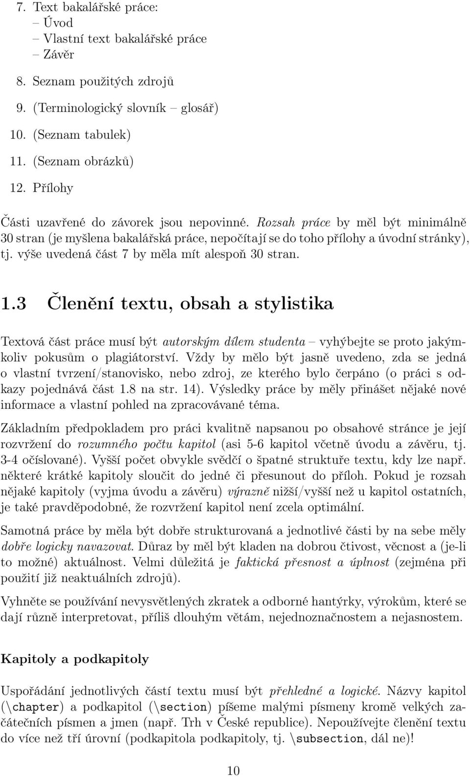 výše uvedená část 7 by měla mít alespoň 30 stran. 1.3 Členění textu, obsah a stylistika Textová část práce musí být autorským dílem studenta vyhýbejte se proto jakýmkoliv pokusům o plagiátorství.