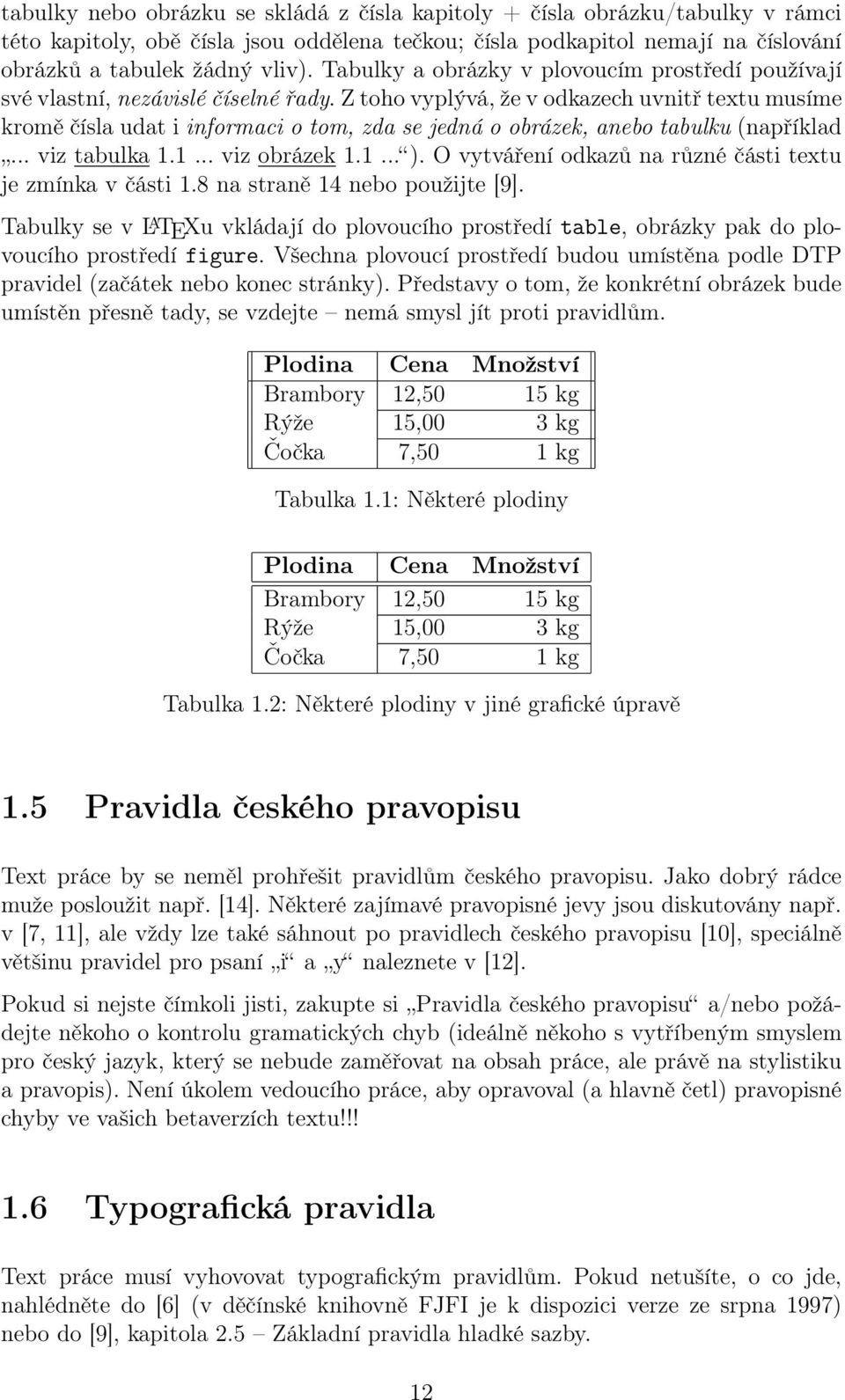 Z toho vyplývá, že v odkazech uvnitř textu musíme kromě čísla udat i informaci o tom, zda se jedná o obrázek, anebo tabulku (například... viz tabulka 1.1... viz obrázek 1.1... ).